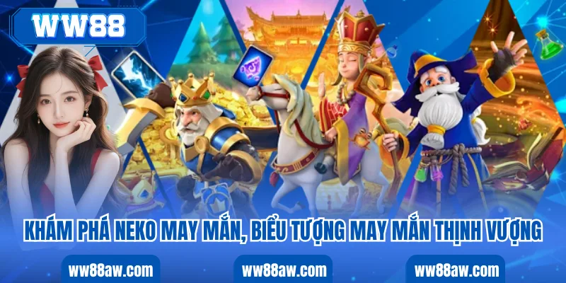 Khám Phá Neko May Mắn, Biểu Tượng May Mắn Thịnh Vượng