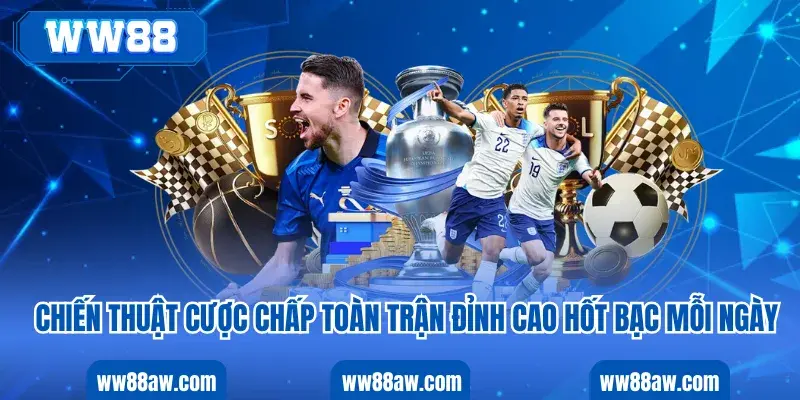 Chiến Thuật Cược Chấp Toàn Trận Đỉnh Cao Hốt Bạc Mỗi Ngày